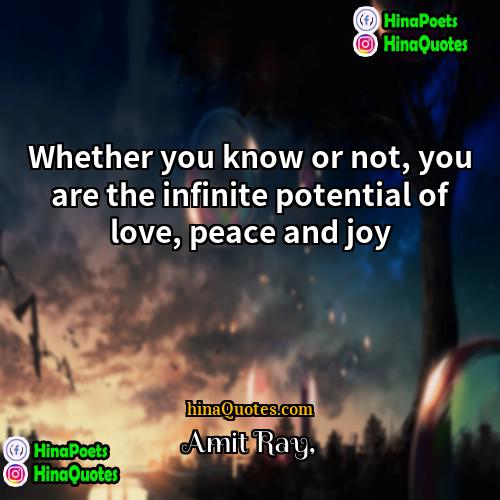Amit Ray Quotes | Whether you know or not, you are